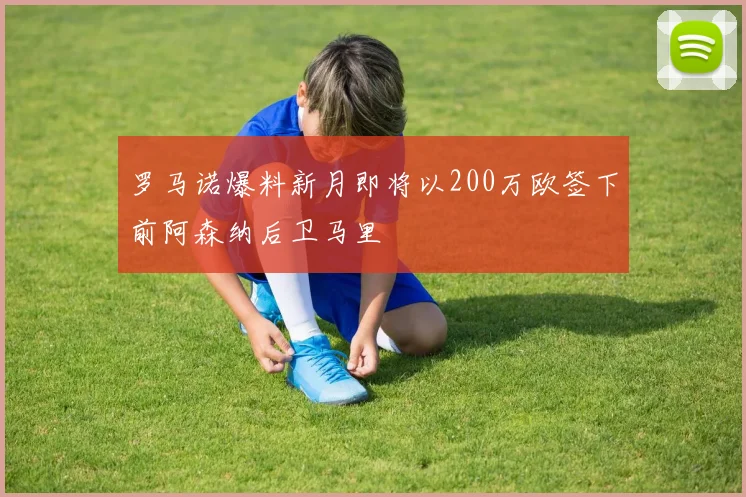 罗马诺爆料新月即将以200万欧签下前阿森纳后卫马里